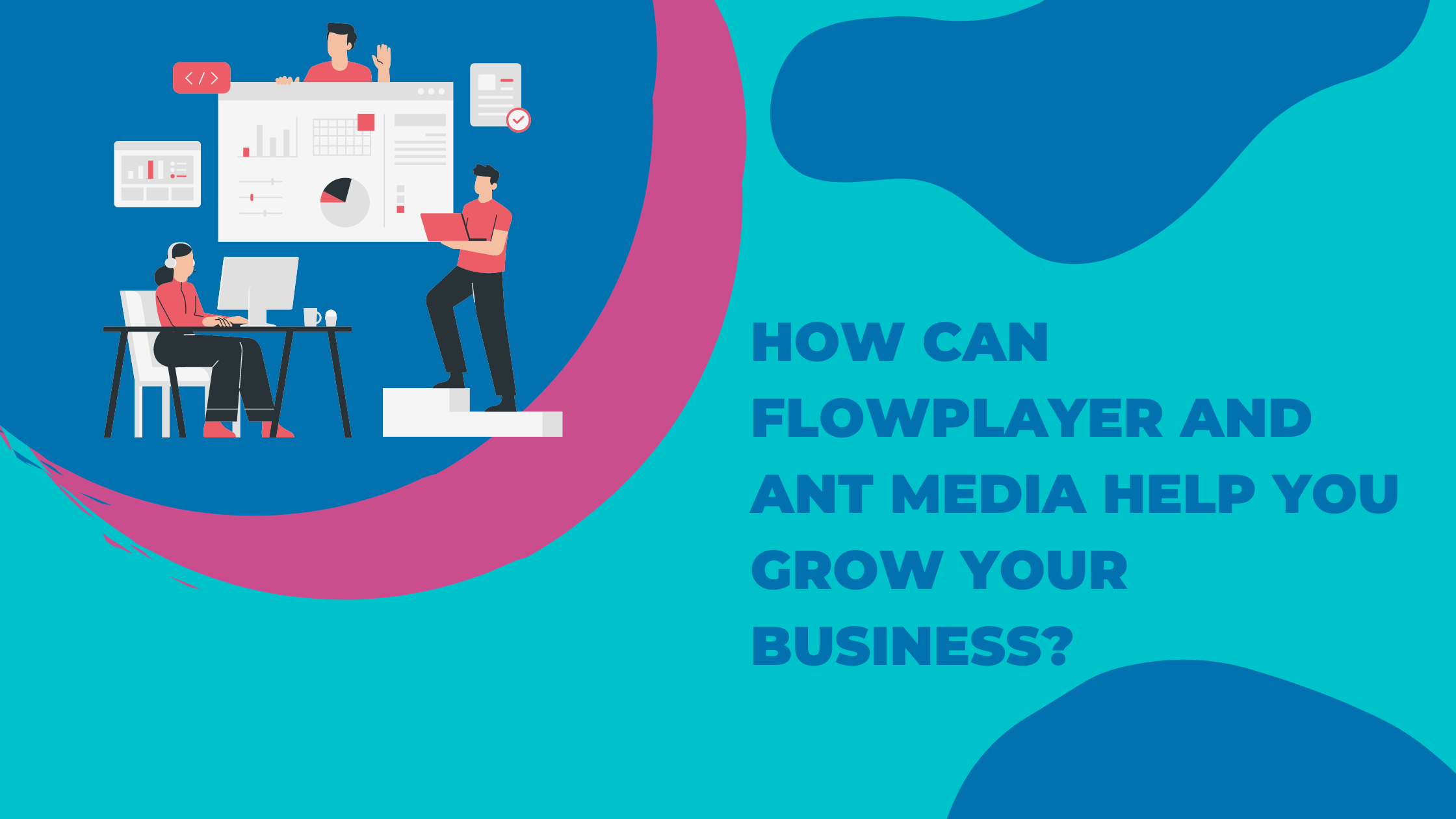 How can Flowplayer and Ant Media help you grow your business?
